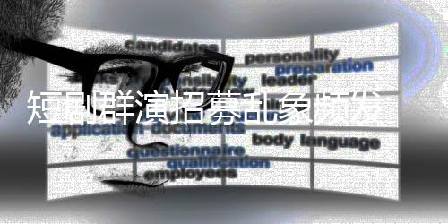 脱到短剧内衣频发群演招募只剩乱象要求镜被裤 试