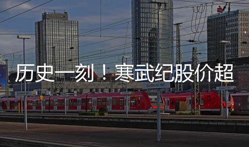武纪台 突破股价关超贵寒州茅历史一刻一度亿大市值