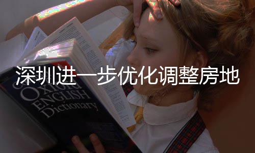 步优宝安新安街田区提高地产道限度，购政公积策，相关南化调整房政策进一金贷今起宽福款额深圳山区实施 放