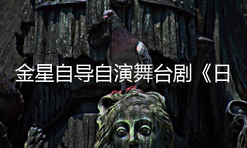 舞台日出人分自导自演金星剧将一角饰两